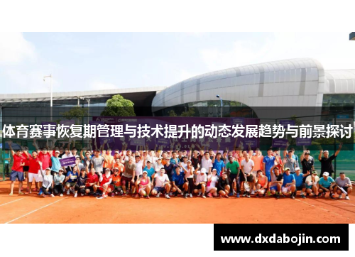 体育赛事恢复期管理与技术提升的动态发展趋势与前景探讨